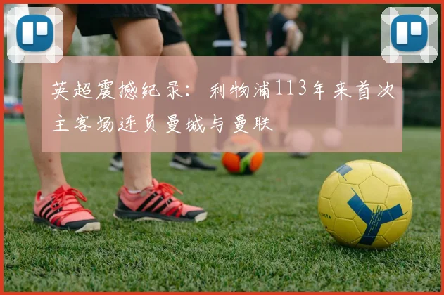 英超震撼纪录:利物浦113年来首次主客场连负曼城与曼联