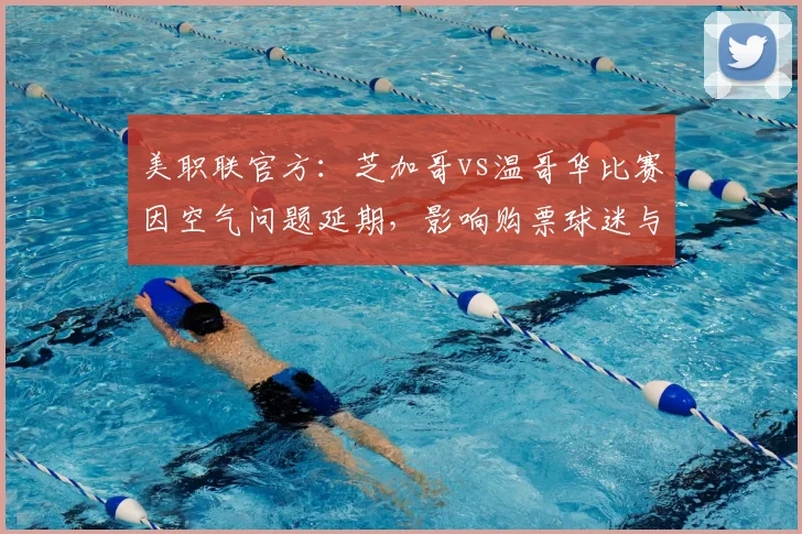 美职联官方：芝加哥vs温哥华比赛因空气问题延期，影响购票球迷与赛程解析